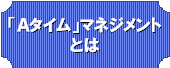 「Ａタイム」マネジメントへ